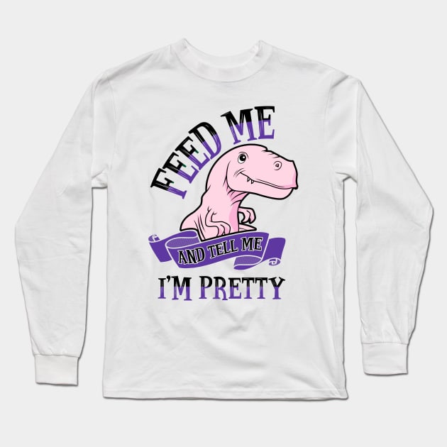 Feed Me and Tell Me I'm Pretty Long Sleeve T-Shirt by KsuAnn